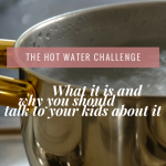 The Hot Water Challenge: What it is and why you should talk to your kids about it